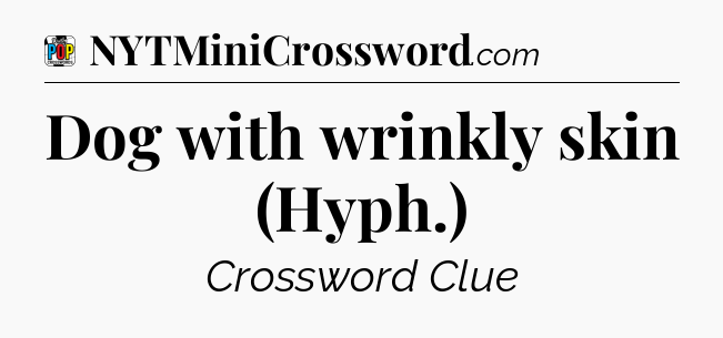 Dog with wrinkly skin (Hyph.) Crossword Clue