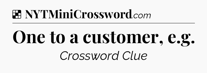 Solution: One to a customer, e.g - NYT Crossword