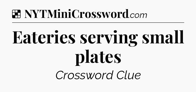Solution: Eateries serving small plates - NYT Crossword