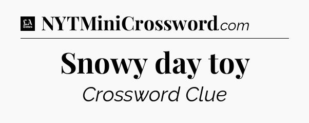 Snowy day toy - LA Times Crossword