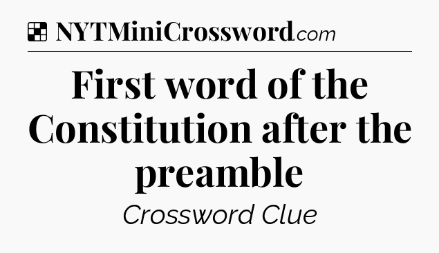Solution: First word of the Constitution after the preamble - NYT Crossword