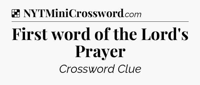 Solution: First word of the Lord's Prayer - NYT Crossword