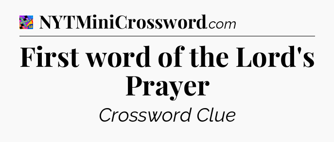 First word of the Lord's Prayer Crossword Clue