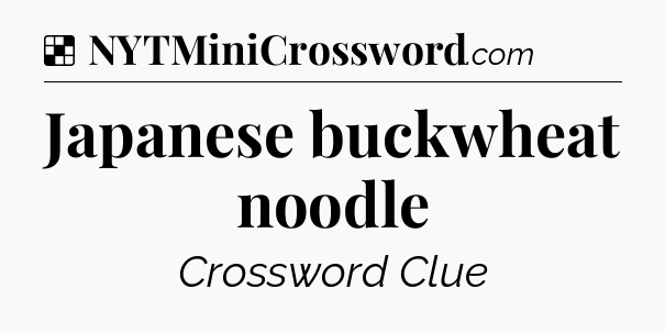 Solution: Japanese buckwheat noodle - NYT Crossword