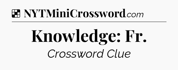 Solution: Knowledge: Fr - NYT Crossword