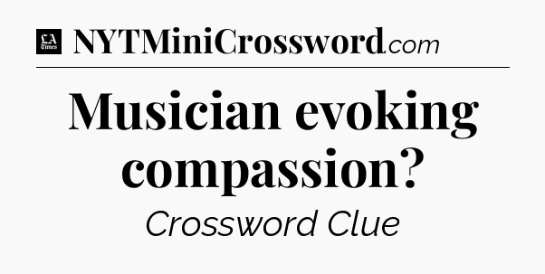 Musician evoking compassion - LA Times Crossword