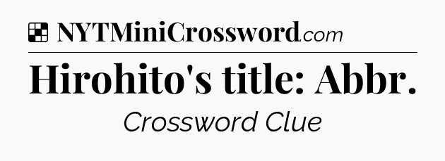 Solution: Hirohito's title: Abbr - NYT Crossword