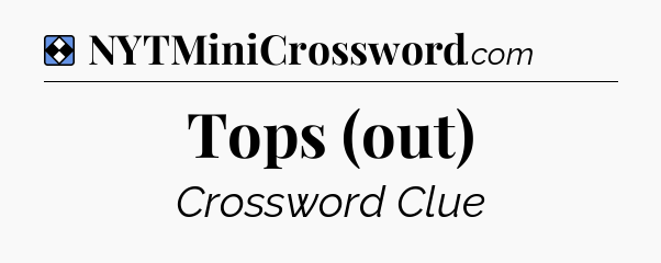 Solution: Tops (out) - NYT Mini Crossword