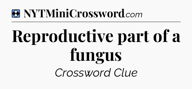 Solution: Reproductive part of a fungus - NYT Mini Crossword