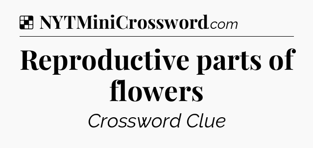 Solution: Reproductive parts of flowers - NYT Crossword
