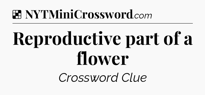 Solution: Reproductive part of a flower - NYT Crossword