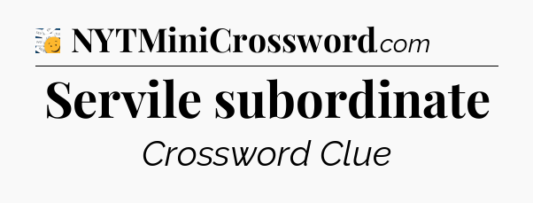 Servile subordinate - 7 Little Words