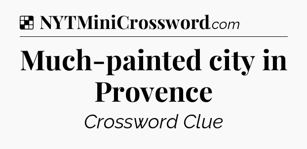 Solution: Much-painted city in Provence - NYT Crossword