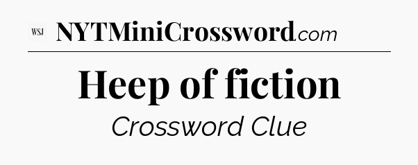 Heep of fiction - WSJ Crossword