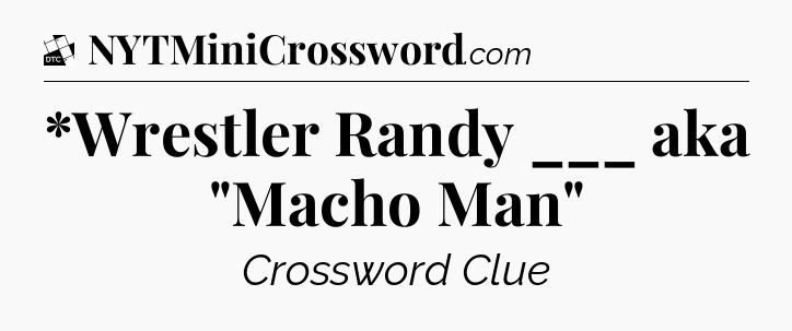 *Wrestler Randy ___ aka 