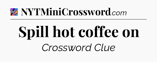 Spill hot coffee on Crossword Clue