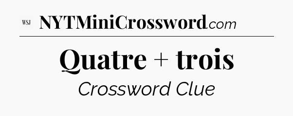 Quatre + trois - WSJ Crossword