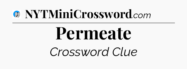 Permeate Crossword Clue