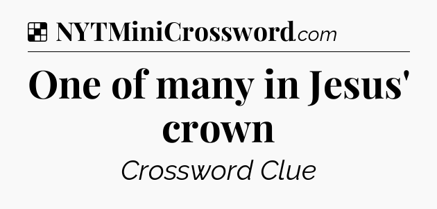 Solution: One of many in Jesus' crown - NYT Crossword