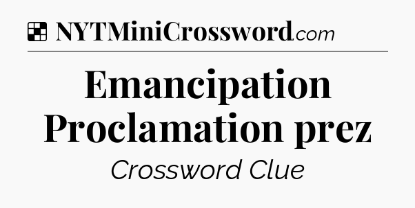 Solution: Emancipation Proclamation prez - NYT Crossword