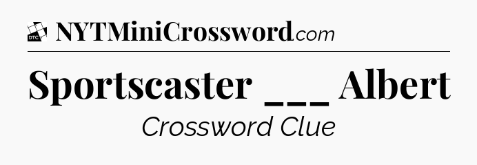 Sportscaster ___ Albert - Daily Themed Classic Crossword
