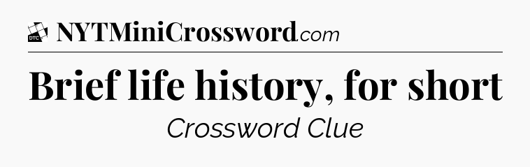 Brief life history, for short - Daily Themed Mini Crossword