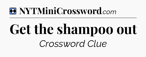 Solution: Get the shampoo out - NYT Mini Crossword