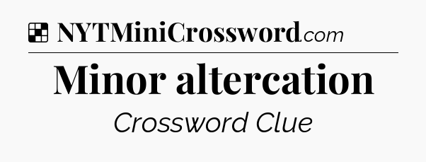 Solution: Minor altercation - NYT Crossword