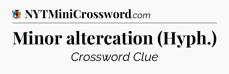 Minor altercation (Hyph.) Crossword Clue