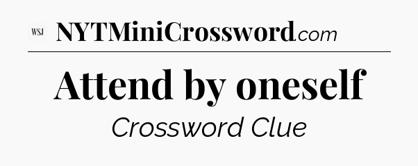 Attend by oneself - WSJ Crossword