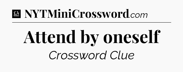 Attend by oneself - LA Times Crossword