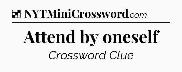 Solution: Attend by oneself - NYT Crossword