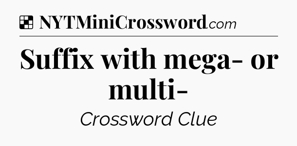 Solution: Suffix with mega- or multi- - NYT Crossword