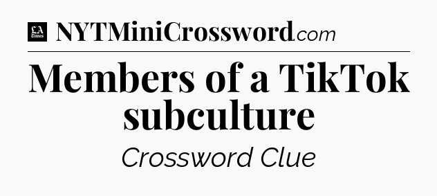 Members of a TikTok subculture - LA Times Crossword