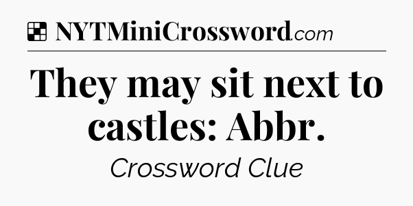 Solution: They may sit next to castles: Abbr - NYT Crossword