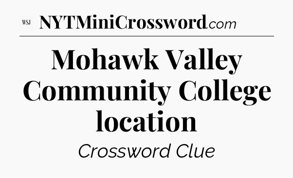 Mohawk Valley Community College location - WSJ Crossword