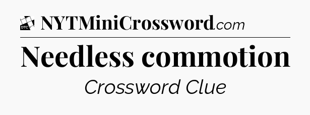 Needless commotion - Daily Themed Classic Crossword