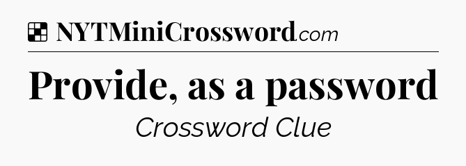 Solution: Provide, as a password - NYT Crossword