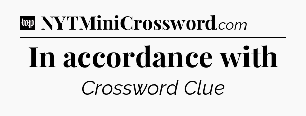 In accordance with Crossword Clue