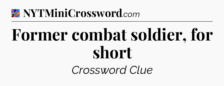 Former combat soldier, for short Crossword Clue