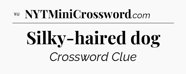 Silky-haired dog - WSJ Crossword