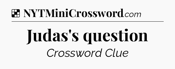 Solution: Judas's question - NYT Crossword