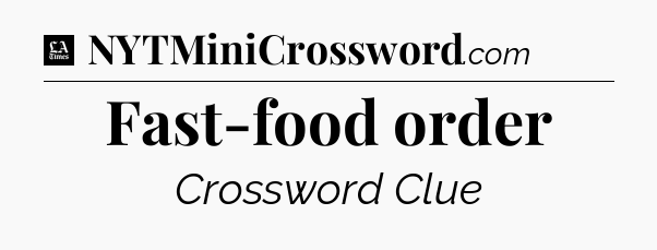 Fast-food order - LA Times Crossword