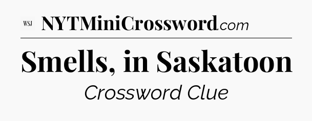 Smells, in Saskatoon - WSJ Crossword