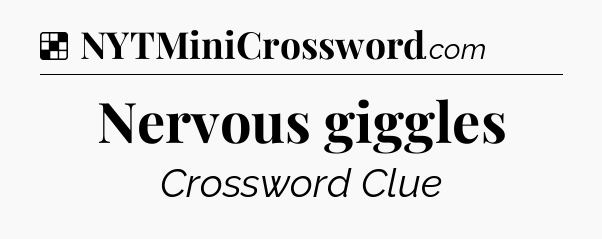 Solution: Nervous giggles - NYT Crossword