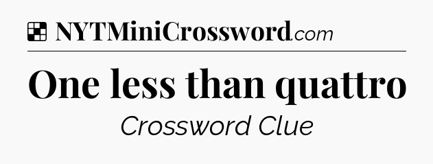 Solution: One less than quattro - NYT Crossword