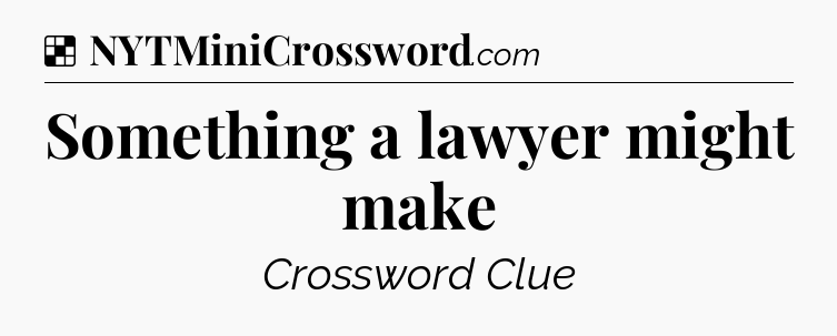 Solution: Something a lawyer might make - NYT Crossword