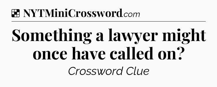 Solution: Something a lawyer might once have called on - NYT Crossword