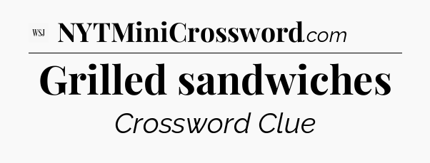 Grilled sandwiches - WSJ Crossword