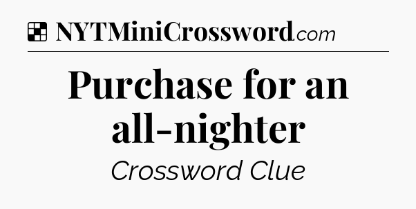 Solution: Purchase for an all-nighter - NYT Crossword